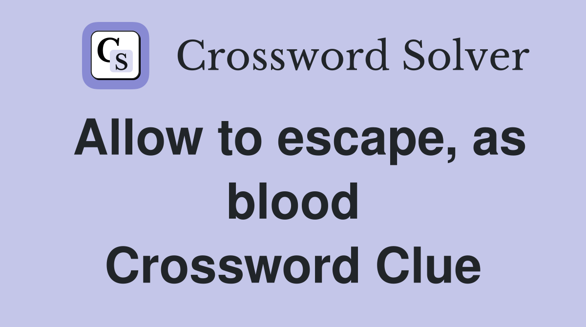 Allow to escape, as blood Crossword Clue Answers Crossword Solver